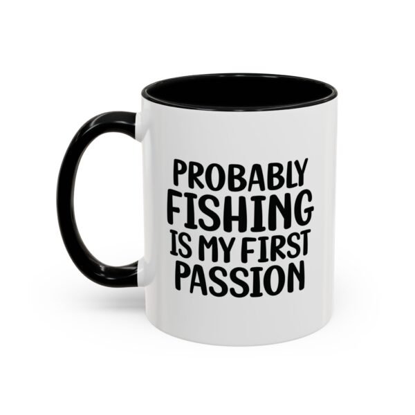 Probably Fishing is My First Passion!  11oz Ceramic Mug for Fishing Enthusiasts