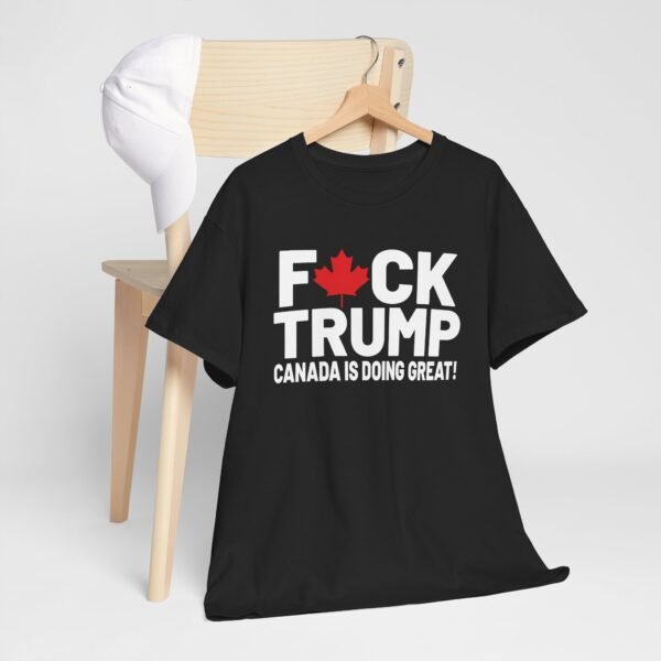 F*CK TRUMP! Canada is doing GREAT! Bold Statement Unisex T-Shirt – Graphic Tee with Political Edge - Image 4