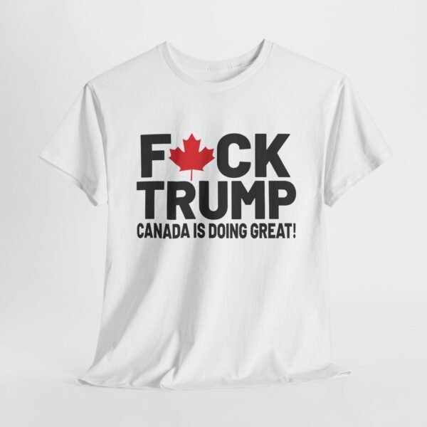 F*CK TRUMP! Canada is doing GREAT! Bold Statement Unisex T-Shirt – Graphic Tee with Political Edge - Image 7