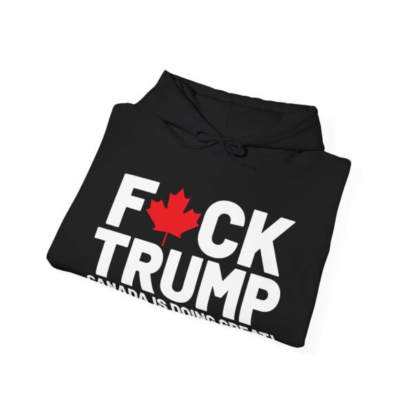 F*CK Trump! Canada is doing great!  Bold Statement Unisex – Political Edge, Comfortable and Durable Heavy Blend™ Hooded Sweatshirt - Image 2