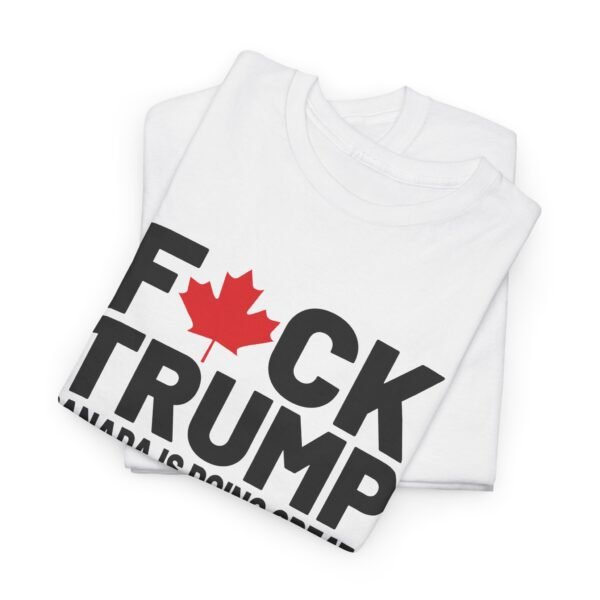 F*CK TRUMP! Canada is doing GREAT! Bold Statement Unisex T-Shirt – Graphic Tee with Political Edge - Image 6