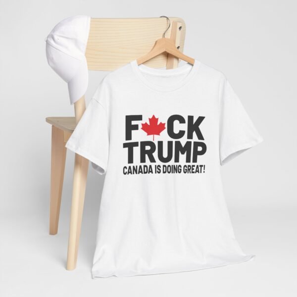 F*CK TRUMP! Canada is doing GREAT! Bold Statement Unisex T-Shirt – Graphic Tee with Political Edge - Image 8