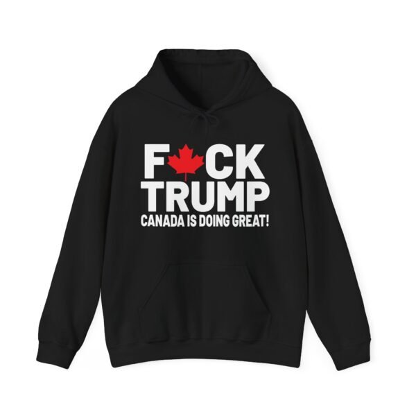 F*CK Trump! Canada is doing great!  Bold Statement Unisex – Political Edge, Comfortable and Durable Heavy Blend™ Hooded Sweatshirt