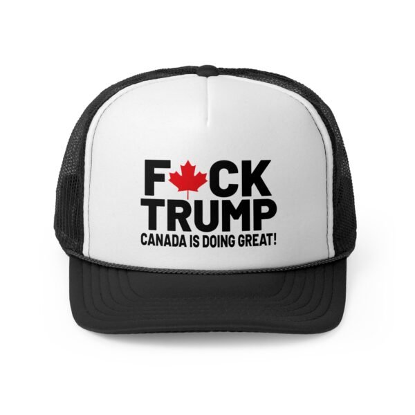 F*CK Trump! Canada is doing great! Graphic Trucker Cap with Political Edge