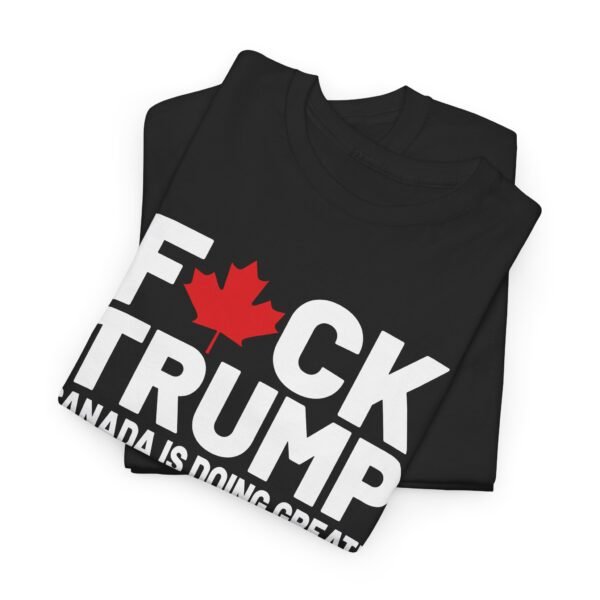 F*CK TRUMP! Canada is doing GREAT! Bold Statement Unisex T-Shirt – Graphic Tee with Political Edge - Image 2