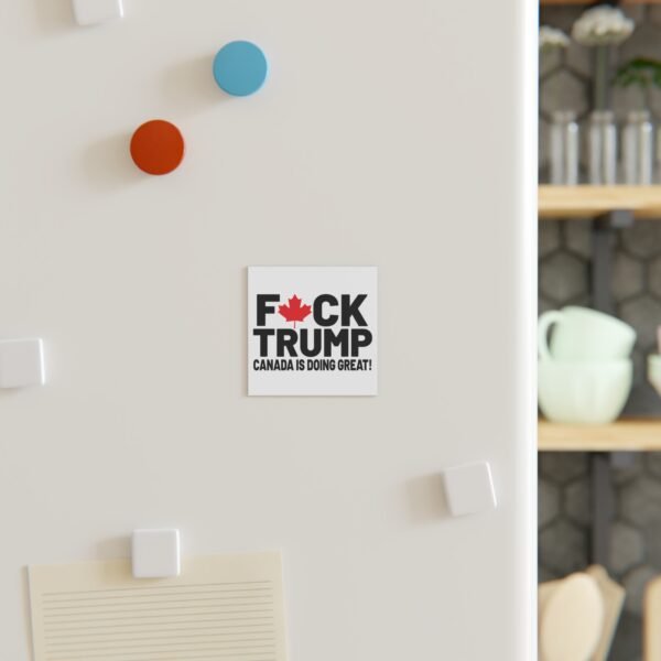 F*ck Trump! Canada Is Doing Great! Bold Political Square Magnet, Great for Activists, Decorates Fridge, Canada Pride, Humor, Anti-Trump - Image 7