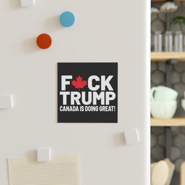 F*ck Trump! Canada Is Doing Great! Bold Political Square Magnet, Great for Activists, Decorates Fridge, Canada Pride, Humor, Anti-Trump - Image 4