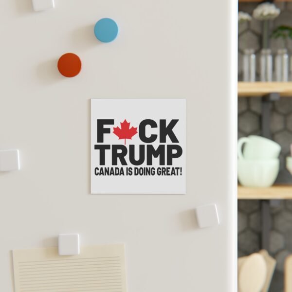 F*ck Trump! Canada Is Doing Great! Bold Political Square Magnet, Great for Activists, Decorates Fridge, Canada Pride, Humor, Anti-Trump - Image 4