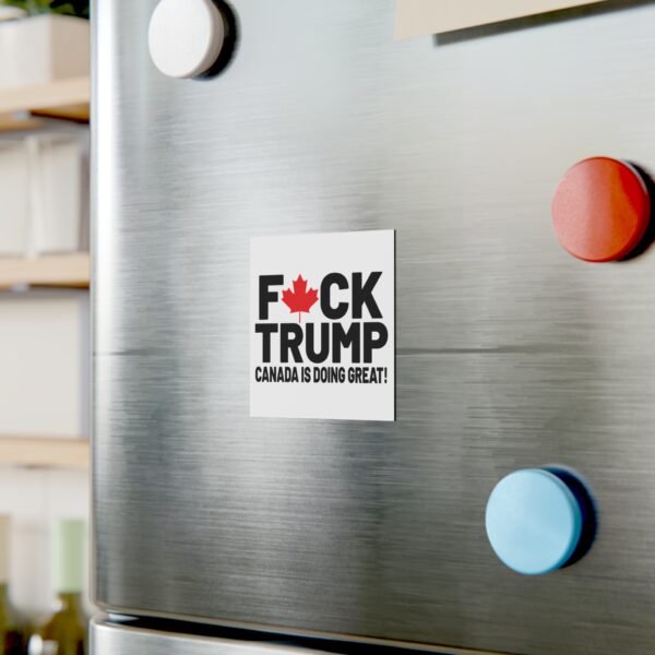 F*ck Trump! Canada Is Doing Great! Bold Political Square Magnet, Great for Activists, Decorates Fridge, Canada Pride, Humor, Anti-Trump - Image 8